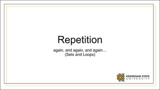 Repetition
again, and again, and again…
(Sets and Loops)
 