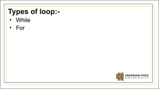 Types of loop:-
• While
• For
 