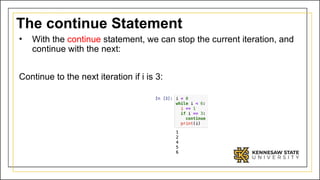 The continue Statement
• With the continue statement, we can stop the current iteration, and
continue with the next:
Continue to the next iteration if i is 3:
 