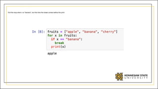 Exit the loop when x is "banana", but this time the break comes before the print:
 