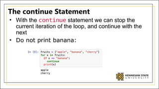 The continue Statement
• With the continue statement we can stop the
current iteration of the loop, and continue with the
next
• Do not print banana:
 