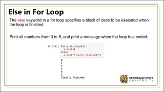 Else in For Loop
The else keyword in a for loop specifies a block of code to be executed when
the loop is finished
Print all numbers from 0 to 5, and print a message when the loop has ended:
 