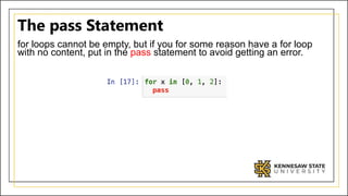 The pass Statement
for loops cannot be empty, but if you for some reason have a for loop
with no content, put in the pass statement to avoid getting an error.
 
