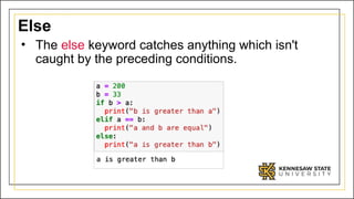 Else
• The else keyword catches anything which isn't
caught by the preceding conditions.
 