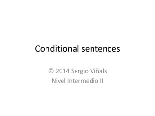 Conditional sentences
© 2014 Sergio Viñals
Nivel Intermedio II