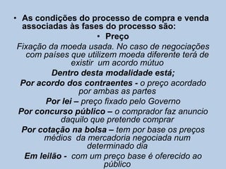 As condições do processo de compra e venda associadas às fases do processo são:Local de entregaUm local determinado para a entregaNo armazém do vendedorO risco dos transportes estão por conta do compradorNo domicilio ou armazém do compradorO vendedor está responsável pelo material