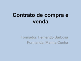 Contrato de compra e venda Formador: Fernando Barbosa Formanda: Marina Cunha 