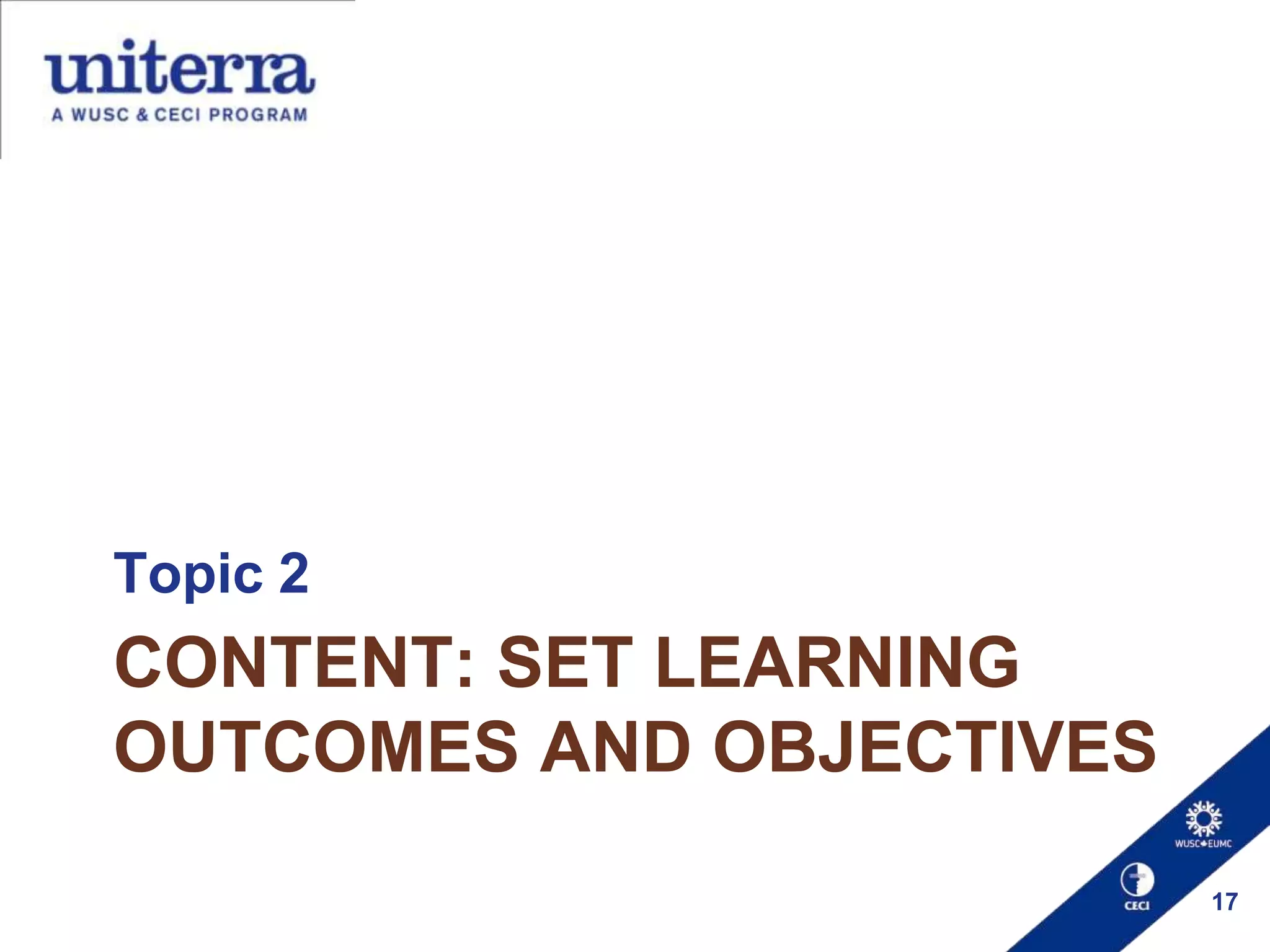 Topic 2

CONTENT: SET LEARNING
OUTCOMES AND OBJECTIVES
17

 