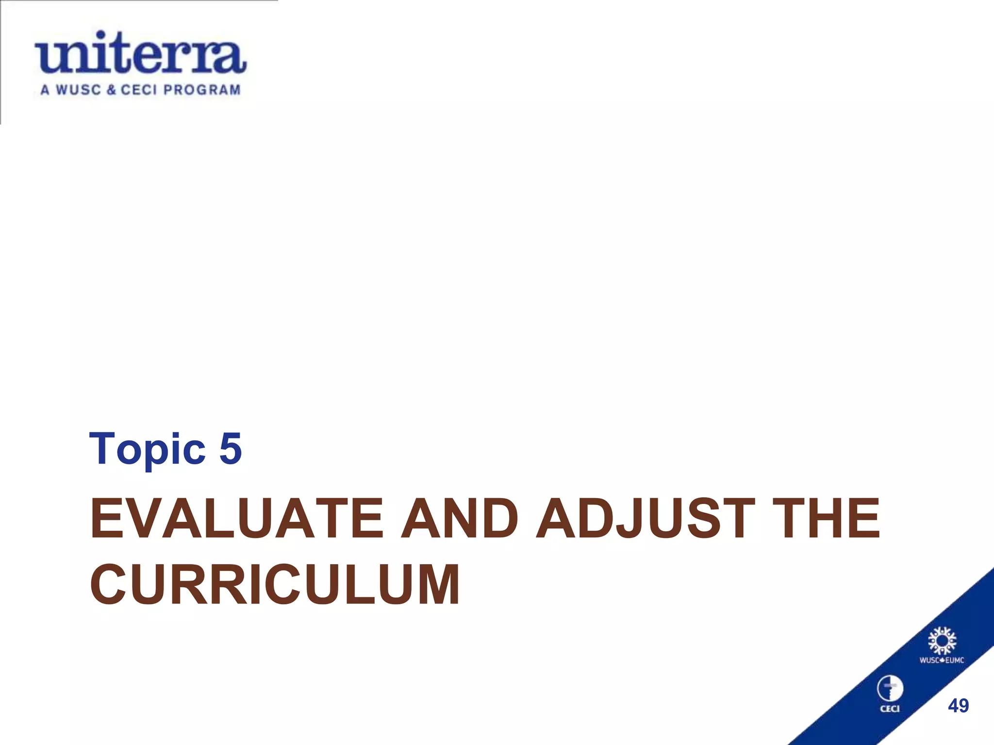 Topic 5

EVALUATE AND ADJUST THE
CURRICULUM
49

 