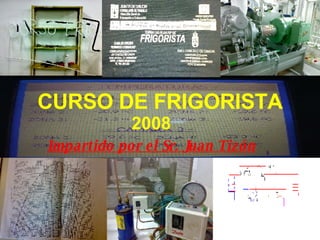 CURSO DE FRIGORISTA 2008 Impartido por el Sr. Juan Tizón 