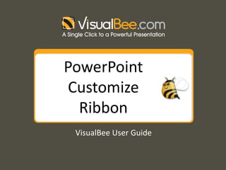 PowerPoint
Customize
  Ribbon
 VisualBee User Guide
 
