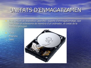 UNITATS D’ENMA GATZAMEN és el conjunt de dispositius (aparells) i suports d'emmagatzematge, que conformen el subsistema de memòria d'un ordinador, al costat de la memòria principal.  Tipus : Magnetic Òptic 
