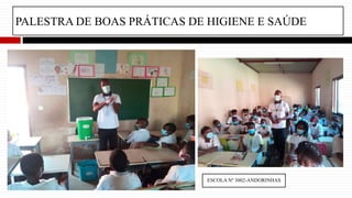 PALESTRA DE BOAS PRÁTICAS DE HIGIENE E SAÚDE
ESCOLA Nº 3002-ANDORINHAS
 
