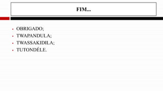 FIM...
 OBRIGADO;
 TWAPANDULA;
 TWASSAKIDILA;
 TUTONDÉLE.
 