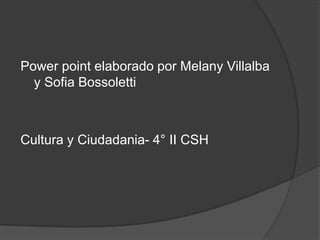 Power point elaborado por Melany Villalba
y Sofia Bossoletti
Cultura y Ciudadania- 4° II CSH
 