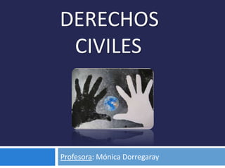 DERECHOS
 CIVILES



Profesora: Mónica Dorregaray
 