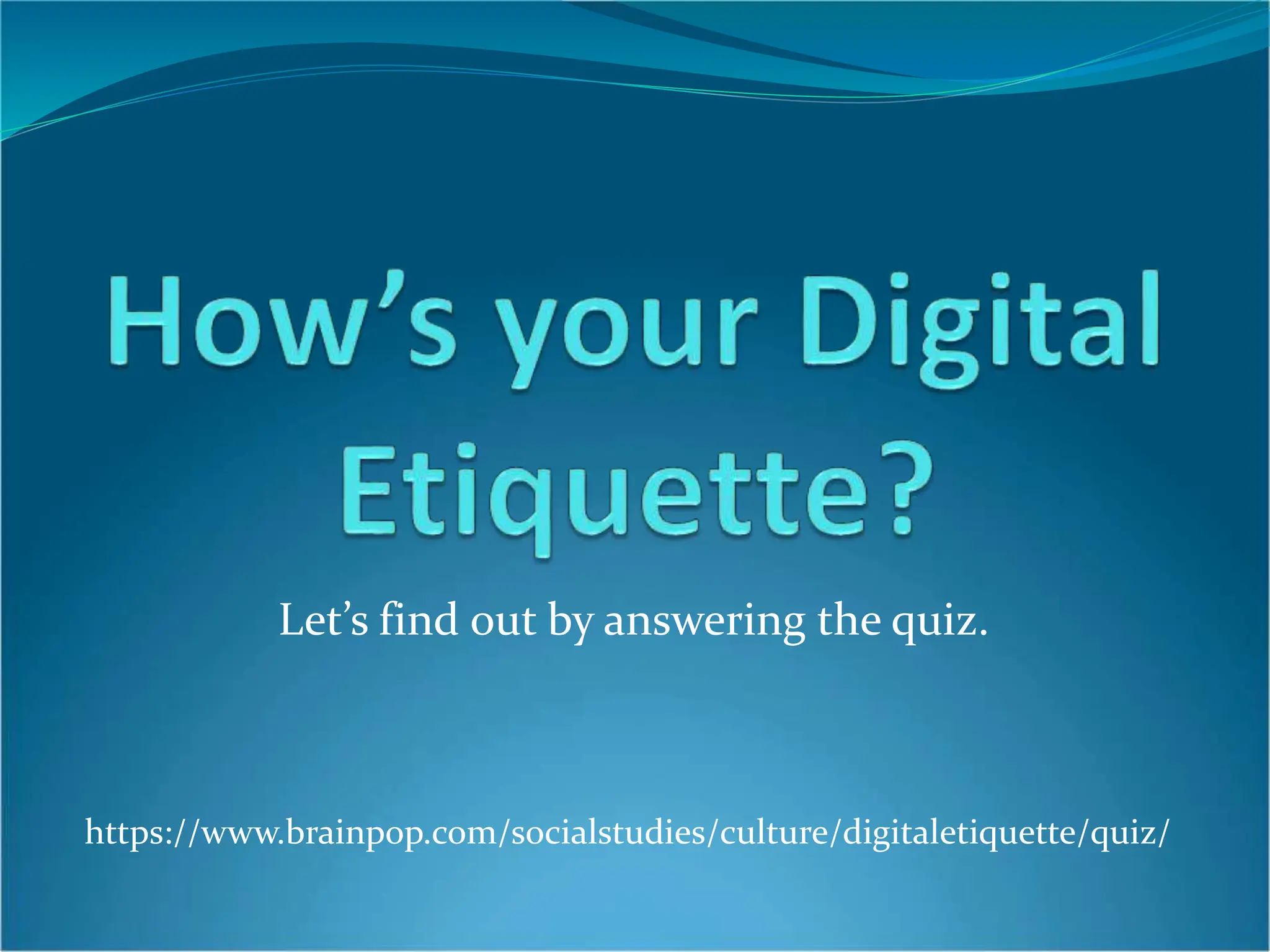 https://www.brainpop.com/socialstudies/culture/digitaletiquette/quiz/
Let’s find out by answering the quiz.
 