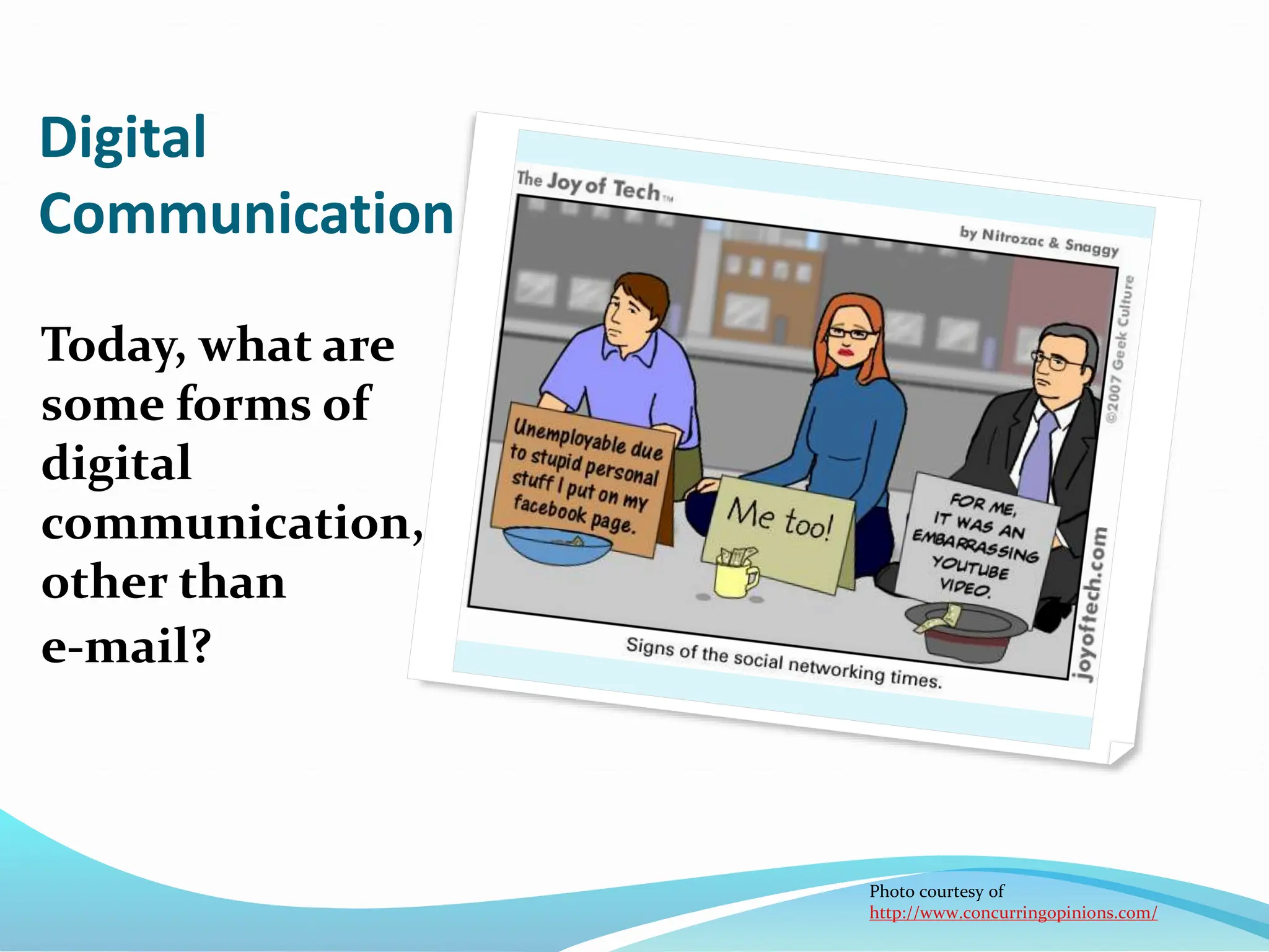 Digital
Communication
Today, what are
some forms of
digital
communication,
other than
e-mail?
Photo courtesy of
http://www.concurringopinions.com/
 