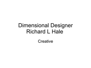 Dimensional Designer Richard L Hale  Creative 