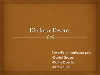 PowerPoint realizado por:
-Daniel Sousa;
-Pedro Duarte;
-Pedro Silva
 