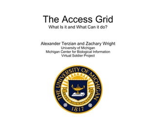 The Access Grid What Is it and What Can it do? Alexander Terzian and Zachary Wright University of Michigan Michigan Center for Biological Information Virtual Soldier Project 