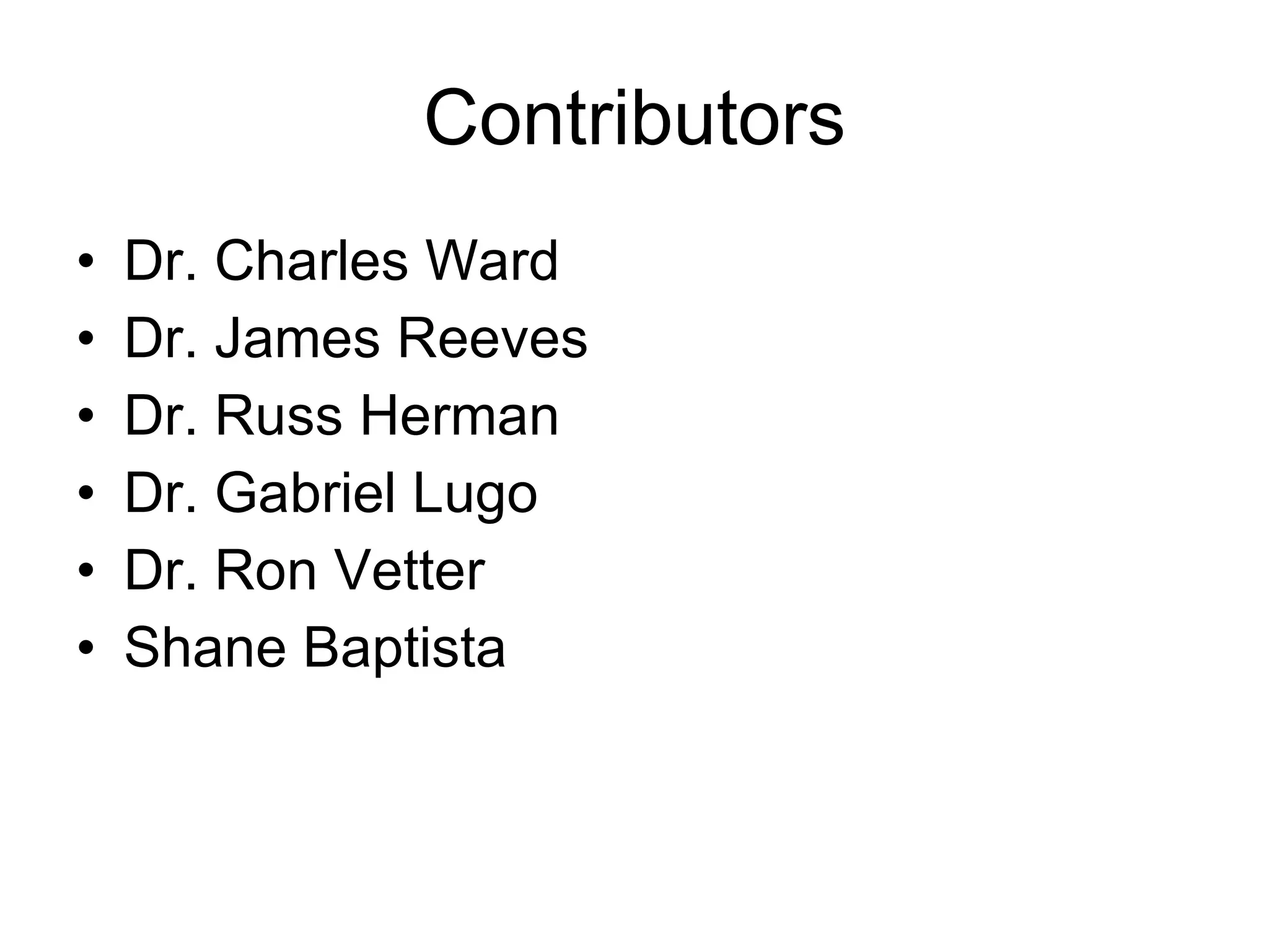 Contributors Dr. Charles Ward Dr. James Reeves  Dr. Russ Herman Dr. Gabriel Lugo Dr. Ron Vetter Shane Baptista 