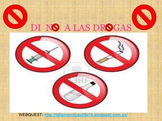 DI N A LAS DR GAS
WEBQUEST: http://lalipineirocastilla10.blogspot.com.es/
 
