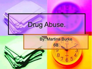 Drug Abuse. By: Martina Burke 6B 