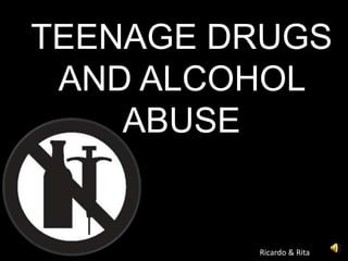 TEENAGE DRUGS AND ALCOHOL ABUSE Ricardo & Rita 