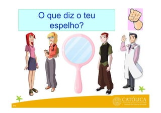 O que diz o teu
espelho?
11
 