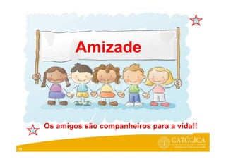 19
Amizade
Os amigos são companheiros para a vida!!
 