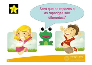 4
Será que os rapazes e
as raparigas são
diferentes?
 