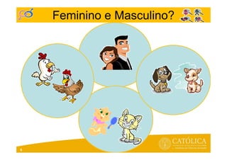 Feminino e Masculino?
6
 