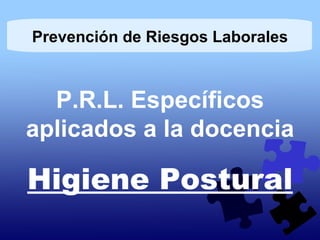 P.R.L. Específicos aplicados a la docencia Higiene Postural Prevención de Riesgos Laborales 