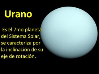 Urano Es el 7mo planeta del Sistema Solar, se caracteriza por la inclinación de su eje de rotación. 