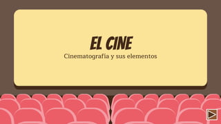 EL CINE
Cinematografía y sus elementos
 