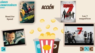 acción
Need for
Speed
Los 7
magníficos
GÉNEROS
CINEMATOGRÁFICOS
(Estil0)
 