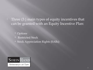    Three (3 ) main types of equity incentives that
    can be granted with an Equity Incentive Plan:

       Options
       Restricted Stock
       Stock Appreciation Rights (SARs)




                                                      5
 