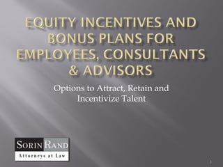 Options to Attract, Retain and
     Incentivize Talent




                                 1
 