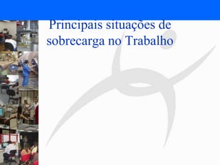 FISIOTERAPIA DO TRABALHO
Principais situações de
sobrecarga no Trabalho
 