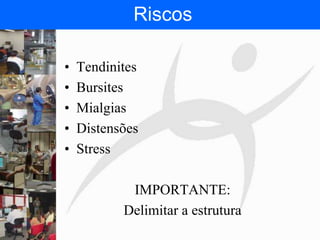 FISIOTERAPIA DO TRABALHO
• Tendinites
• Bursites
• Mialgias
• Distensões
• Stress
IMPORTANTE:
Delimitar a estrutura
Riscos
 