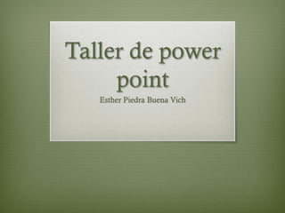 Taller de power
point
Esther Piedra Buena Vich
 