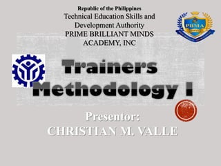 Republic of the Philippines
Technical Education Skills and
Development Authority
PRIME BRILLIANT MINDS
ACADEMY, INC
Presentor:
CHRISTIAN M. VALLE
 