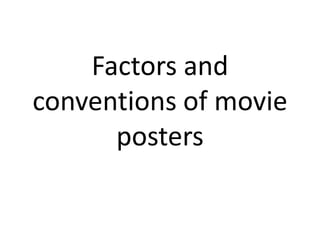 Factors and
conventions of movie
      posters
 