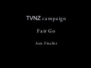 TVNZ  campaign Fair Go Axis Finalist 