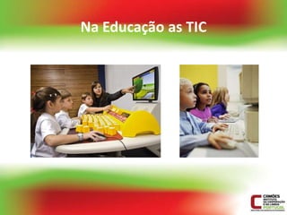 Na Educação as TIC
 