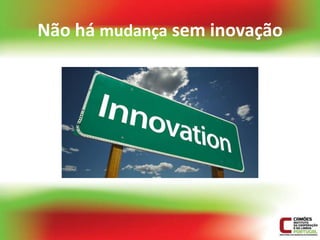 Não há mudança sem inovação
 