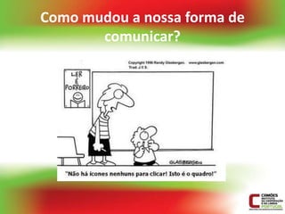 Como mudou a nossa forma de
       comunicar?
 