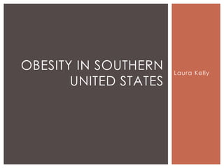 OBESITY IN SOUTHERN    Laura Kelly
       UNITED STATES
 