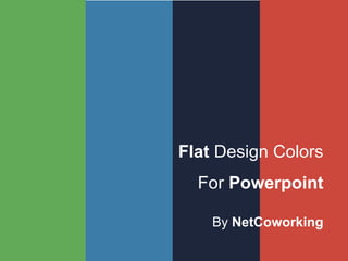 Flat Design Colors
For Powerpoint
By NetCoworking
 